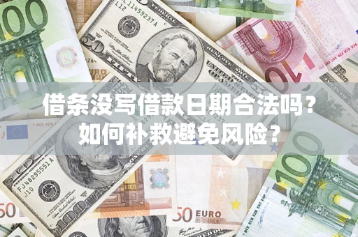 武汉借条没写借款日期合法吗？如何补救避免风险？