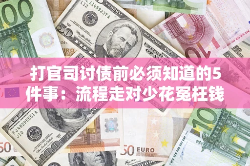 武汉打官司讨债前必须知道的5件事：流程走对少花冤枉钱