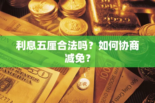 武汉利息五厘合法吗？如何协商减免？
