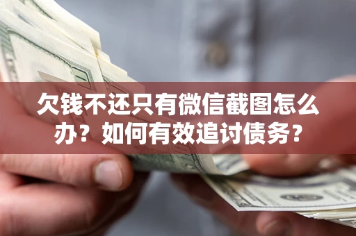武汉欠钱不还只有微信截图怎么办？如何有效追讨债务？