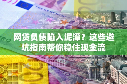 武汉网贷负债陷入泥潭？这些避坑指南帮你稳住现金流