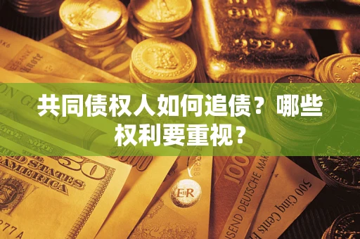 武汉共同债权人如何追债？哪些权利要重视？