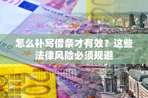 武汉怎么补写借条才有效？这些法律风险必须规避