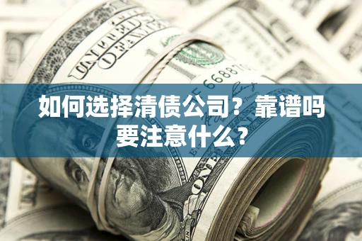 武汉如何选择清债公司？靠谱吗要注意什么？
