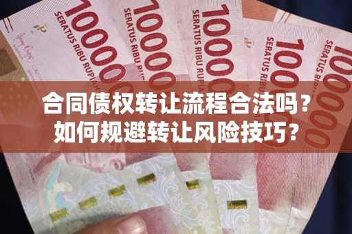 武汉合同债权转让流程合法吗？如何规避转让风险技巧？
