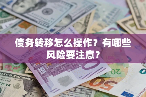 武汉债务转移怎么操作？有哪些风险要注意？