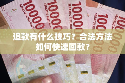 武汉追款有什么技巧？合法方法如何快速回款？