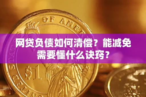 武汉网贷负债如何清偿？能减免需要懂什么诀窍？