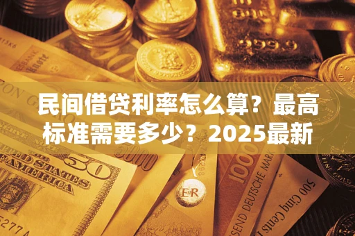 武汉民间借贷利率怎么算？最高标准需要多少？2025最新避坑指南