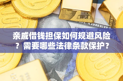 武汉亲戚借钱担保如何规避风险？需要哪些法律条款保护？