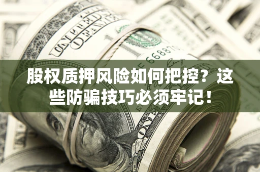 武汉股权质押风险如何把控？这些防骗技巧必须牢记！